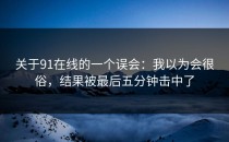 关于91在线的一个误会：我以为会很俗，结果被最后五分钟击中了