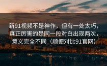 新91视频不是神作，但有一处太巧，真正厉害的是同一段对白出现两次，意义完全不同（顺便对比91官网）