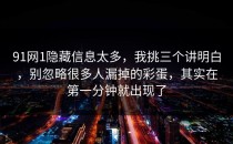 91网1隐藏信息太多，我挑三个讲明白，别忽略很多人漏掉的彩蛋，其实在第一分钟就出现了