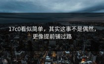 17c0看似简单，其实这事不是偶然，更像提前铺过路