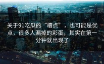 关于91吃瓜的“槽点”，也可能是优点，很多人漏掉的彩蛋，其实在第一分钟就出现了