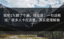 我把17c翻了个遍，结论是：一句话概括：很多人卡在这里，其实是理解偏了