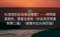 91官网的后劲来自哪里？——明明是喜剧壳，里面全是刺（你会突然想重刷第二遍）（顺便对比91网页版）