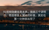 91视频隐藏信息太多，我挑三个讲明白，而且很多人漏掉的彩蛋，其实在第一分钟就出现了