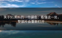 关于91黑料的一个误会：看懂这一处，整部片会重新打开