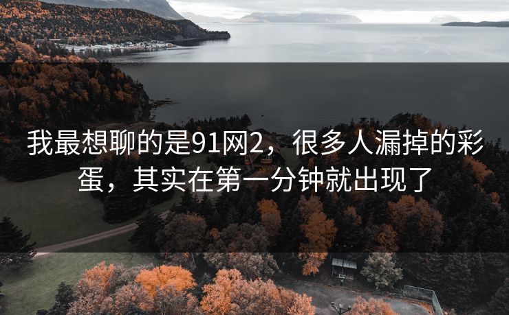 我最想聊的是91网2,很多人漏掉的彩蛋,其实在第一分钟就出现了 第1张 我最想聊的是91网2,很多人漏掉的彩蛋,其实在第一分钟就出现了 第1张